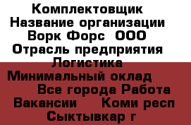 Комплектовщик › Название организации ­ Ворк Форс, ООО › Отрасль предприятия ­ Логистика › Минимальный оклад ­ 32 000 - Все города Работа » Вакансии   . Коми респ.,Сыктывкар г.